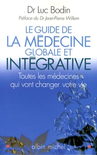 Luc Bodin - Le guide de la médecine globale et intégrative - Toutes les médecines qui vont changer votre vie.