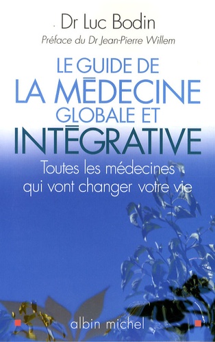 Le guide de la médecine globale et intégrative. Toutes les médecines qui vont changer votre vie