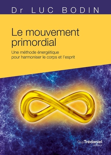 Luc Bodin - Le mouvement primordial - Une méthode énergétique pour harmoniser le corps et l'esprit.