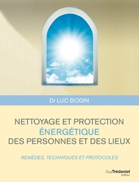 Luc Bodin - Nettoyage et protection énergétique des personnes et des lieux - Remèdes, techniques et protocoles.