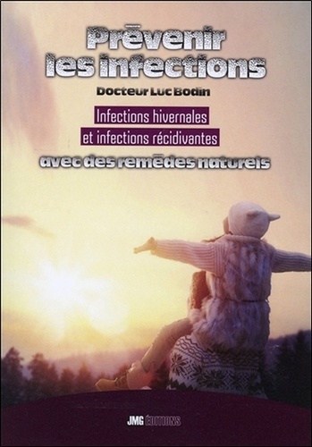 Luc Bodin - Prévenir les infections - Infections hivernales et infections récidivantes avec des remèdes naturels.