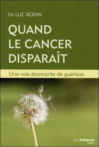 Luc Bodin - Quand le cancer disparaît - Une voie étonnante de guérison.