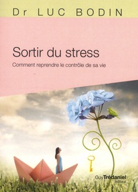 Luc Bodin - Sortir du stress - Comment reprendre le contrôle de sa vie.