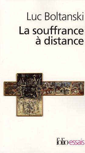 Luc Boltanski - La souffrance à distance - Morale humanitaire, médias et politique suivi de La présence des absents.