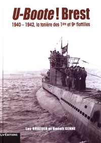 Luc Braeuer et Benoît Senne - U-Boote ! Brest - 1940-1942, la tanière des 1ère et 9e flotilles.