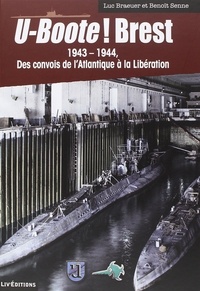 Luc Braeuer et Benoît Senne - U-Boote ! Brest - 1943-1944, des convois de l'Atlantique à la Libération.