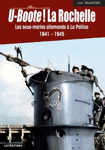 Luc Braeuer - U-boote ! La Rochelle - Les sous-marins allemands à la Pallice (1941-1945).
