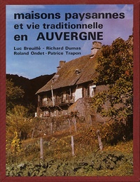 Luc Breuillé et Richard Dumas - Maisons paysannes et vie traditionnelle en auvergne.