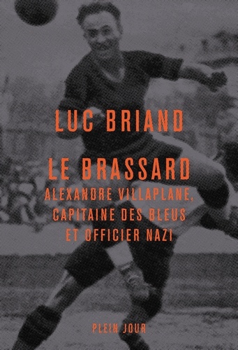 Le brassard. Alexandre Villaplane, capitaine des Bleus et officier nazi -  Luc Briand