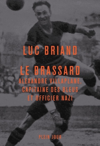 Le brassard. Alexandre Villaplane, capitaine des Bleus et officier nazi