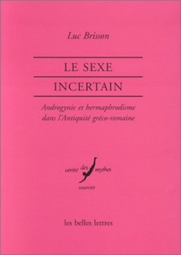 Luc Brisson - Le sexe incertain - Androgynie et hermaphrodisme dans l'Antiquité gréco-romaine.