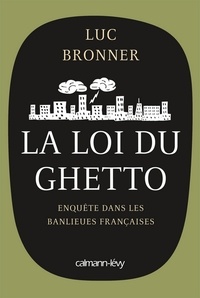 Luc Bronner - La Loi du ghetto - Prix lycéen 2011 du Livre de Sciences économiques et sociales - Enquête dans les banlieues françaises.