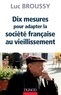 Luc Broussy - Dix mesures pour adapter la société au vieillissement.