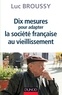 Luc Broussy - Dix mesures pour adapter la société française au vieillissement.