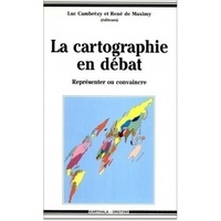 Luc Cambrézy et René de Maximy - La cartographie en débat - Représenter ou convaincre.