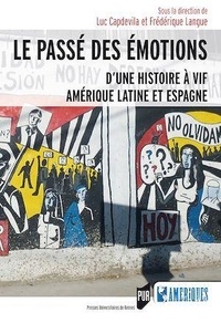 Luc Capdevila et Frédérique Langue - Le passé des émotions - D'une histoire à vif, Amérique latine et Espagne.