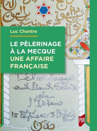 Le pèlerinage à La Mecque. Une affaire française - Anthologie de langue française sur le hajj (1798-1963)