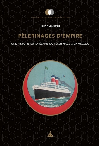 Pèlerinages d'empire. Une histoire européenne du pèlerinage à La Mecque