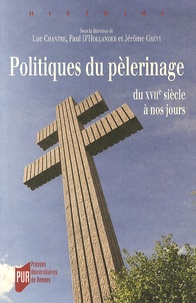 Luc Chantre et Paul d' Hollander - Politiques de pèlerinage - Du XVIIe siècle à nos jours.