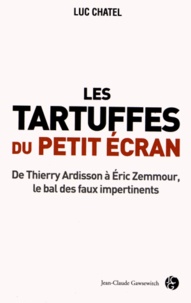 Luc Chatel - Les Tartuffes du petit écran - De Thierry Ardisson à Eric Zemmour, le bal des faux impertinents.