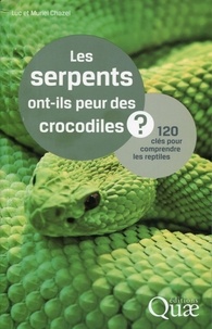 Luc Chazel et Muriel Chazel - Les serpents ont-ils peur des crocodiles - 120 clés pour comprendre les reptiles.