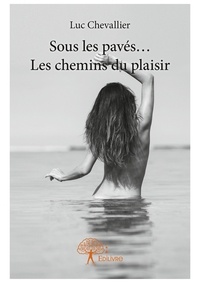 Luc Chevallier - Sous les pavés ... Les chemins du plaisir.