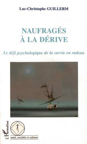 Luc-Christophe Guillerm - Naufragés à la dérive - Le défi psychologique de la survie en radeau.