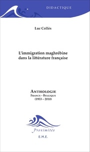 Luc Collès - L'immigration maghrébine dans la littérature française - Anthologie France-Belgique (1953-2010).