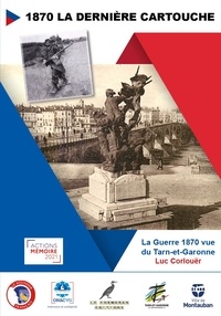 Luc Corlouër - La Guerre 1870 vue du Tarn et Garonne - La dernière cartouche.