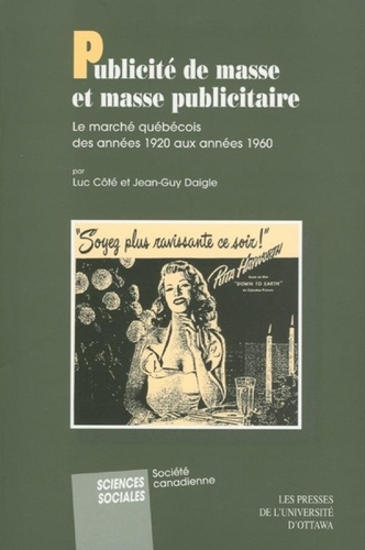 Luc Côté et Jean-Guy Daigle - Publicité de masse et masse publicitaire - Le marché québecois des années 1920 aux années 1960.