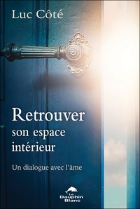 Téléchargement gratuit de manuels scolaires en ligne Retrouver son espace intérieur  - Un dialogue avec l'âme par Luc Côté