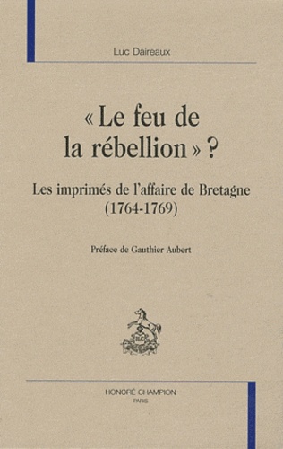 Luc Daireaux et Gauthier Aubert - "Le feu de la rébellion" ? - Les imprimés de l'affaire de Bretagne (1764-1769).