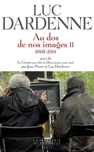 Luc Dardenne - Au dos de nos images - Tome 2, 2005-2014 ; Suivi de Le gamin au vélo et Deux jours une nuit.