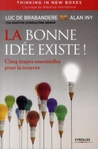 Luc De Brabandere et Alain Iny - La bonne idée existe - 5 étapes essentielles pour la trouver.