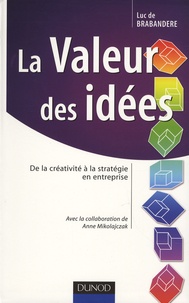 Luc De Brabandere - La Valeur des idées - De la créativité à la stratégie en entreprise.