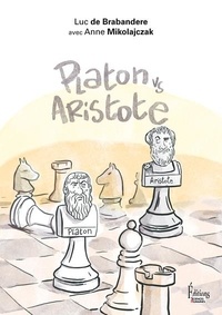 Luc De Brabandere et Anne Mikolajczak - Platon vs Aristote - Une initiation joyeuse à la controverse philosophique.