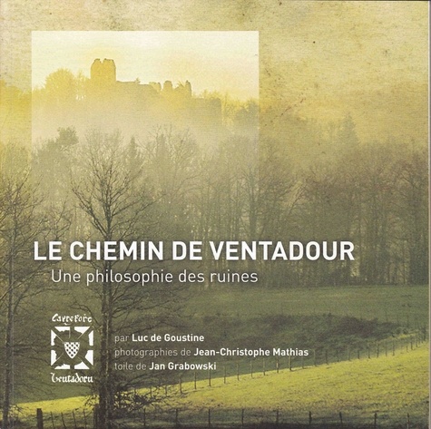 Luc de Goustine - Le Chemin de Ventadour - Une philosophie des ruines.