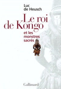 Luc De Heusch - Mythes et rites bantous Tome 3 : Le roi de Kongo et les monstres sacrés.