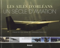 Luc de Rancourt - Les ailes d'Orléans, un siècle d'aviation - L'histoire de la base aérienne 123 "commandant Charles Paoli".
