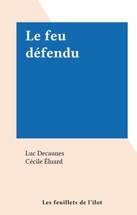 Luc Decaunes et Cécile Éluard - Le feu défendu.