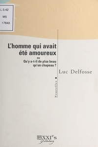 Luc Delfosse - L'homme qui avait été amoureux ou Qu'y a-t-il de plus beau qu'un chapeau ? - Nouvelles.