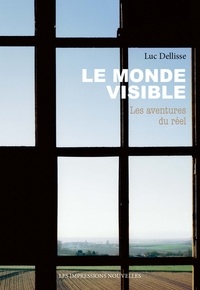 Luc Dellisse - Le monde visible - Les aventures du réel.