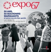 Luc Desilets - Expo 67 : 50 ans, 50 souvenirs marquants et autres secrets bien.
