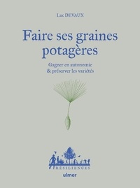 Luc Devaux - Faire ses graines potagères - Gagner en autonomie & préserver les variétés.