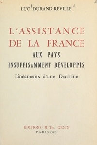 Luc Durand-Réville - L'assistance de la France aux pays insuffisamment développés - Linéaments d'une doctrine.
