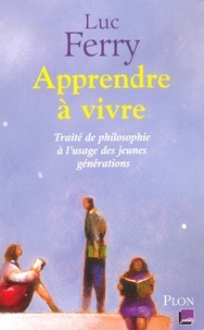 Luc Ferry - Apprendre à vivre - Traité de philosophie à l'usage des jeunes générations.