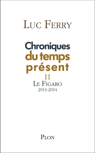 Chroniques du temps présent. Tome 2, Le Figaro 2011-2014