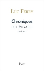 Luc Ferry - Chroniques - Le Figaro 2014-2017.