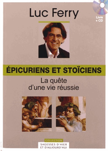 Luc Ferry - Epicuriens et stoïciens - La quête d'une vie réussie. 1 CD audio