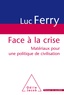 Luc Ferry - Face à la crise - Matériaux pour une politique de civilisation.